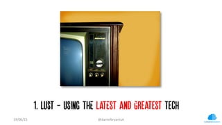 1. Lust - Using THE LATEST and Greatest Tech…
19/06/15	
   @danielbryantuk	
  
 