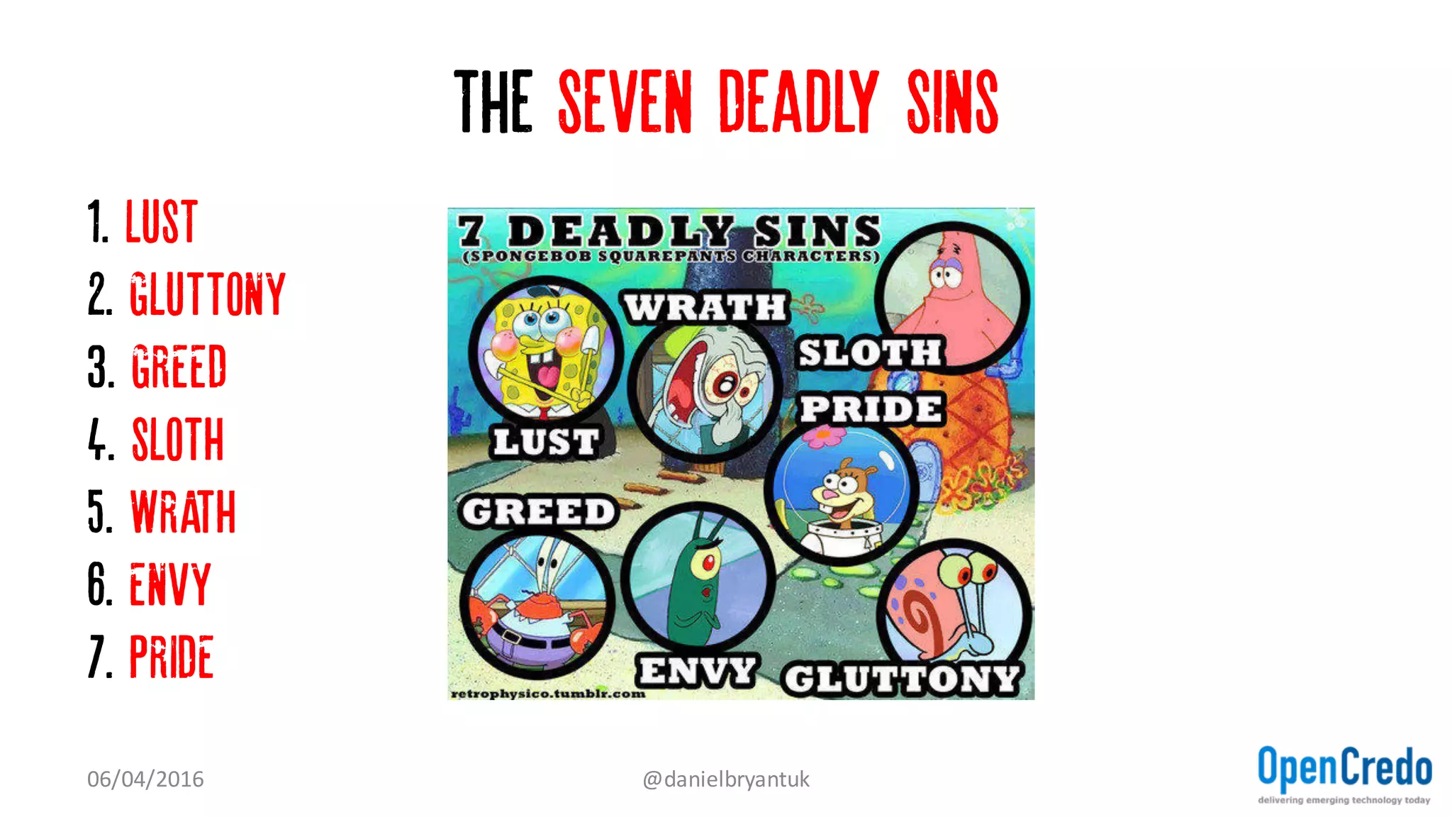 The Seven Deadly Sins
1. LUST …
2. GLUTTONY
3. GREED…
4. SLOTH
5. WRATH
6. ENVY
7. PRIDE
07/04/2016 @danielbryantuk
 