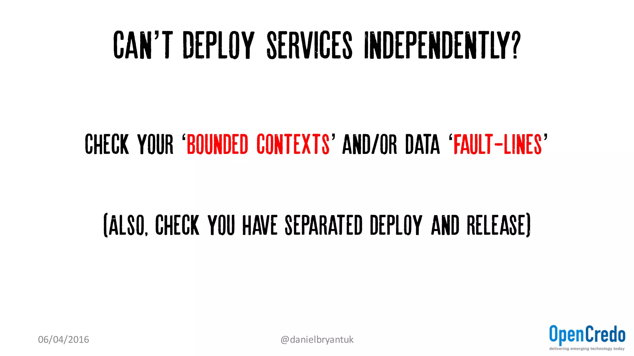 4. SLOTH - Creating a distributed monolith
07/04/2016 @danielbryantuk
 