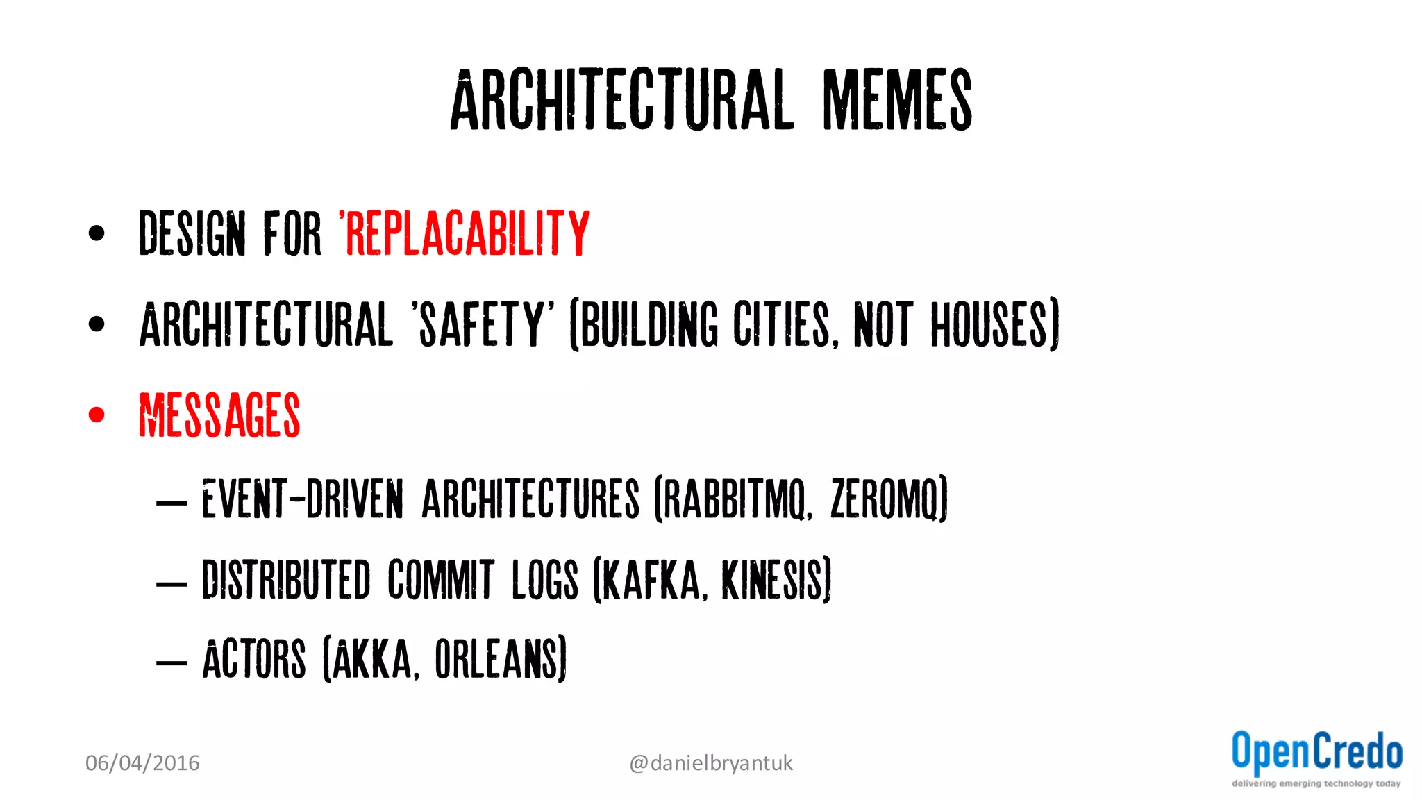 Architecture - not a Dirty Word
• Technical leadership (bit.ly/1EUwpLl)
• Communication (bit.ly/1Ia3u8o)
• Promote shared understanding
• ‘Just enough’ up front design
07/04/2016 @danielbryantuk
 