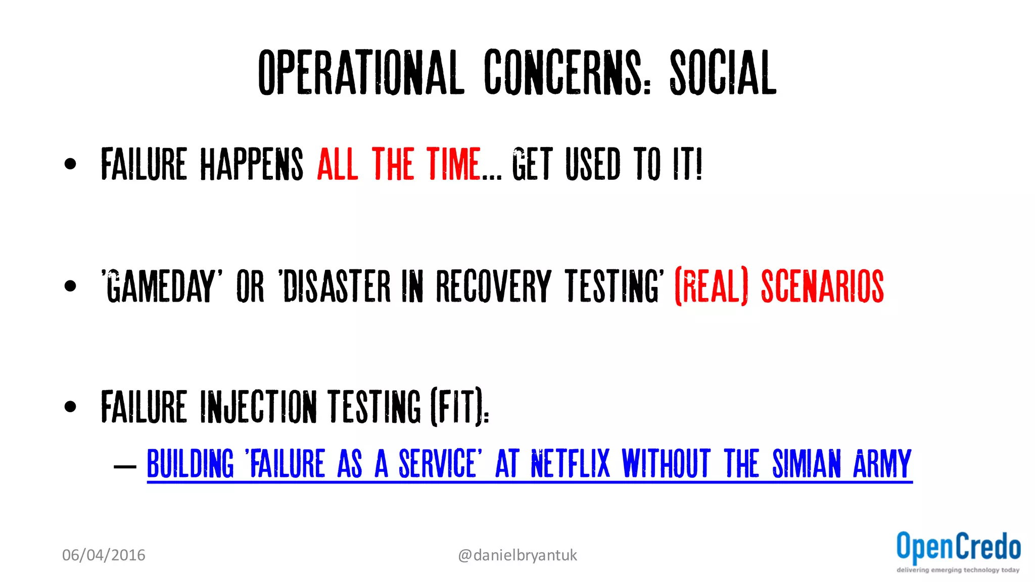 OPERATIONAL Concerns: Technical
• Continuous delivery is a microservice prerequisite
– Rapid provisioning
– Basic monitoring
– Rapid application deployment
• Automate, automate, automate...
07/04/2016 @danielbryantuk
 