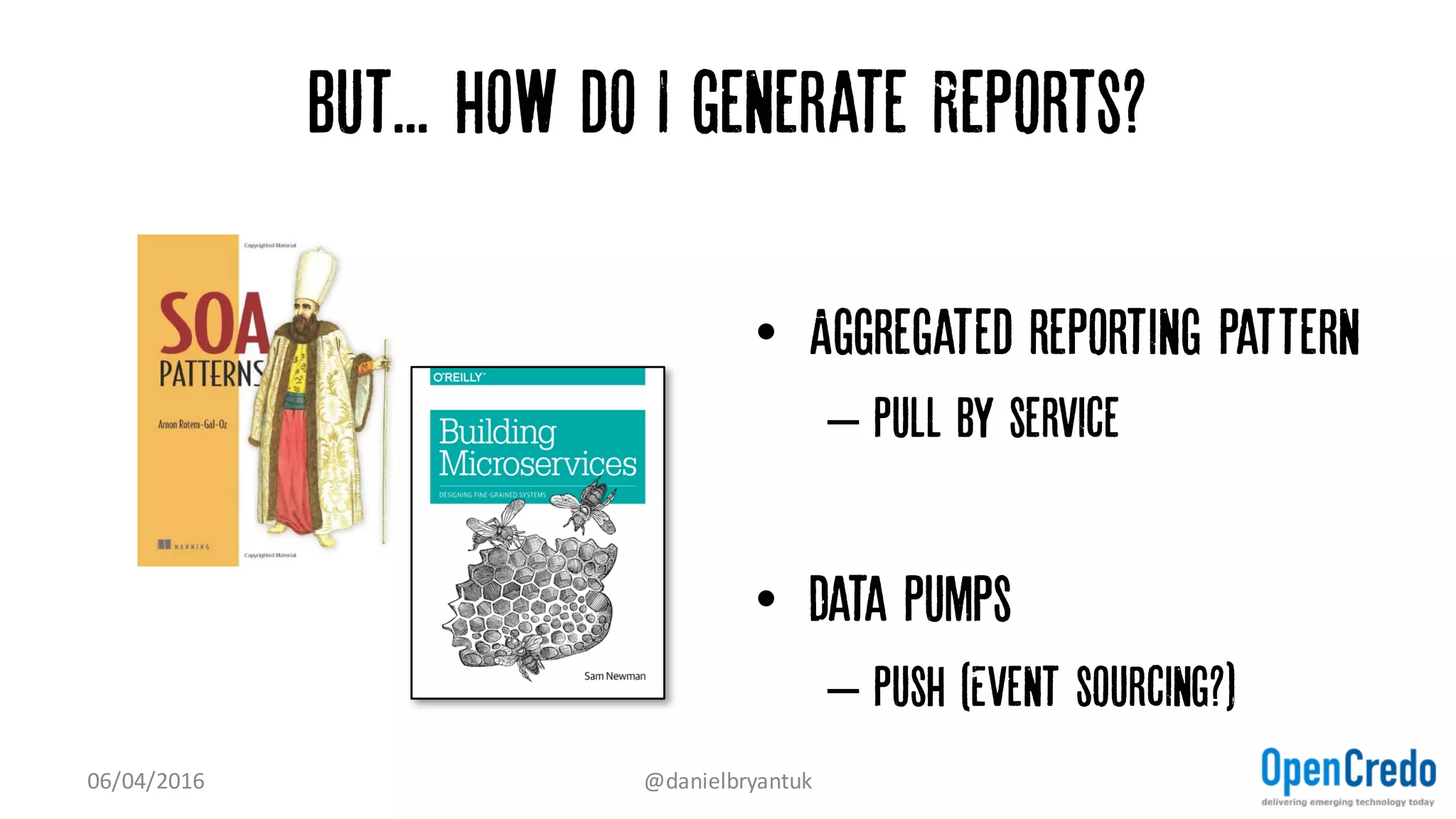 One Model to Rule Them All...
• One 'Canonical' model…
– Breaks encapsulation
– Introduces coupling
• Know your DDD
– Entities
– Value Objects
– Aggregates and Roots
07/04/2016 @danielbryantuk
 