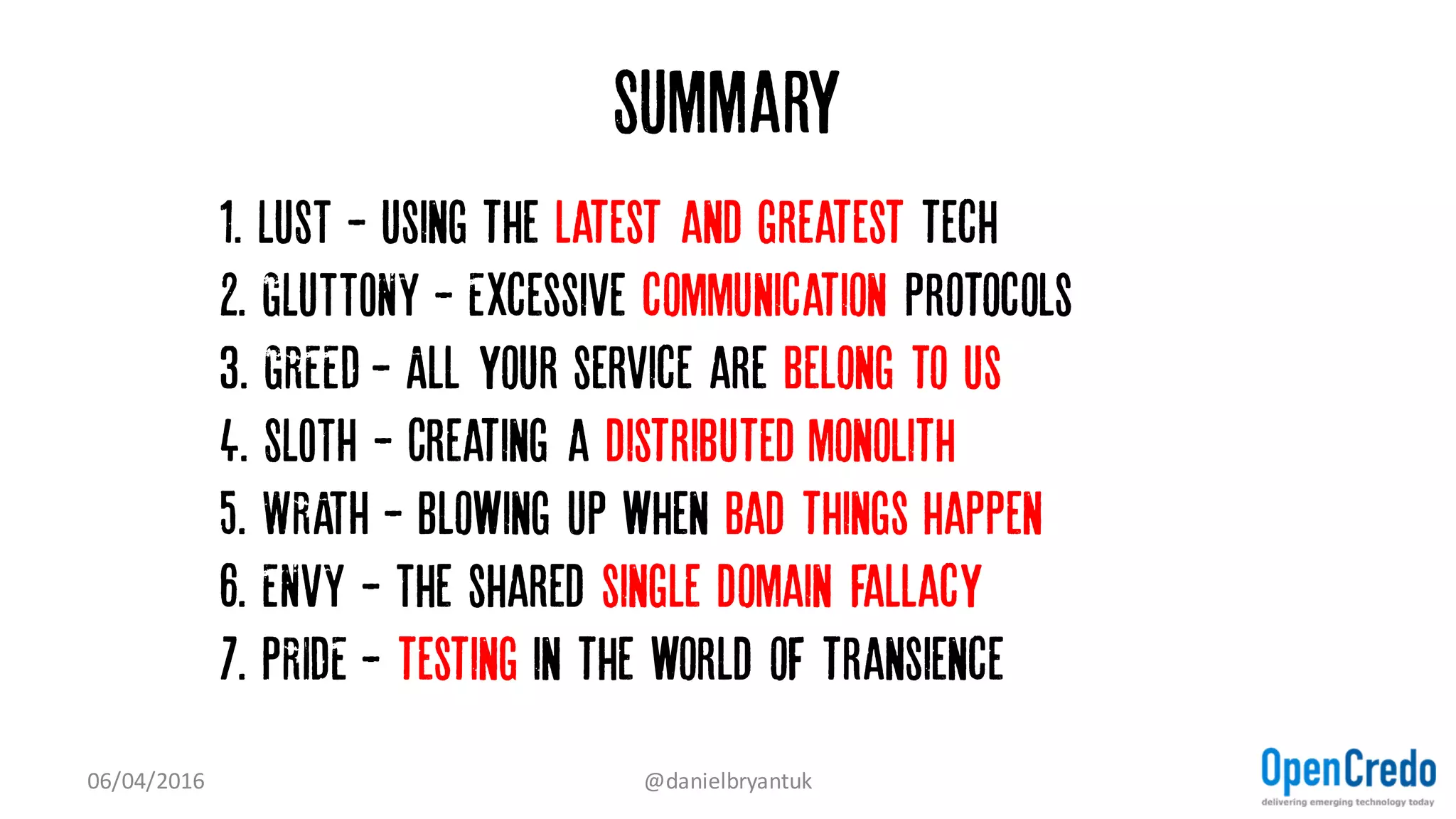 Testing With Microservices is Difficult...
• Do it in production(?)
– Netflix
– Hailo
– Gilt
• This is an advanced pattern!
– Automation is essential!
07/04/2016 @danielbryantuk
 