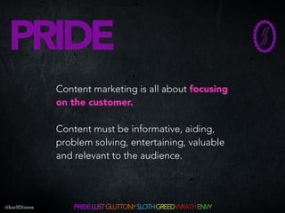 Content marketing is all about focusing
on the customer.
Content must be informative, aiding,
problem solving, entertainin...