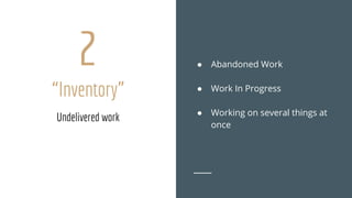 2
“Inventory”
● Abandoned Work
● Work In Progress
● Working on several things at
once
Undelivered work
 