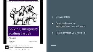 “Over Processing”
● Deliver often
● Base performance
improvements on evidence
● Refactor when you need to
Working too hard
 