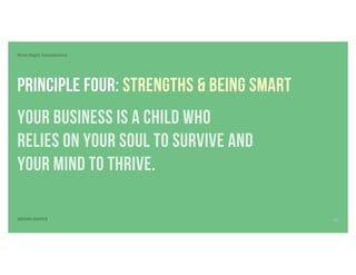 Principle four: Strengths & Being Smart
Your business is a child who
relies on your soul to survive and
your mind to thrive.
First Digit: Foundation
SEVEN DIGITS 12
 