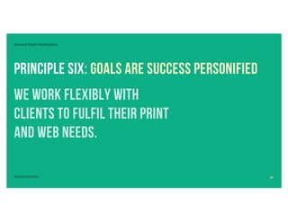 Second Digit: Multipliers
SEVEN DIGITS
Principle six: Goals Are Success Personified
We work flexibly with
clients to fulfil their print
and web needs.
15
 