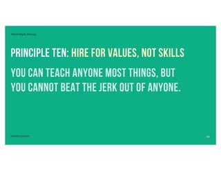 Third Digit: Money
SEVEN DIGITS
Principle TEN: Hire for Values, Not Skills
You can teach anyone most things, but
you cannot beat the jerk out of anyone.
20
 
