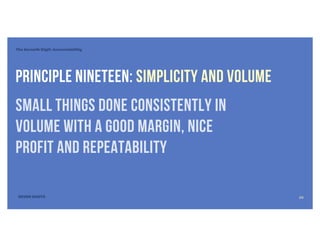 The Seventh Digit: Accountability
SEVEN DIGITS
Principle nineteen: Simplicity and volume
Small things done consistently in
volume with a good margin, nice
profit and repeatability
33
 