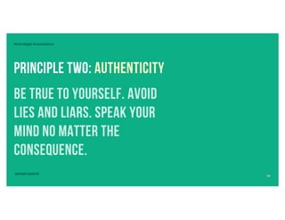 First Digit: Foundation
Principle Two: Authenticity
Be true to yourself. avoid
lies and liars. Speak your
mind no matter the
consequence.
SEVEN DIGITS
10
 
