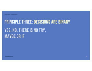 First Digit: Foundation
SEVEN DIGITS
Principle Three: Decisions are Binary
Yes, no, there is no try,
maybe or IF
11
 