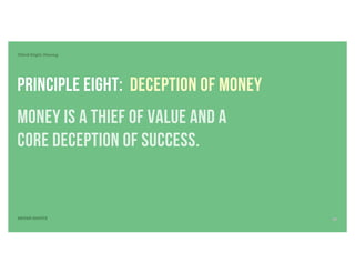 PRINCIPLE eight: Deception Of Money
Money is a thief of value and a
core deception of success.
Third Digit: Money
SEVEN DIGITS 18
 