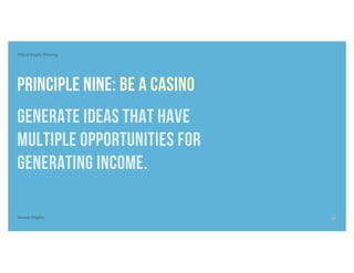 Third Digit: Money
Seven Digits
Principle NINE: Be a CASINO
GENERATE IDEAS that have
MULTIPLE OPPORTUNITIES FOR
Generating income.
19
 