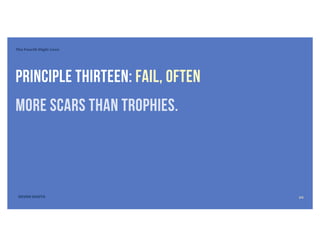 The Fourth Digit: Love
SEVEN DIGITS
Principle Thirteen: Fail, often
more scars than trophies.
24
 