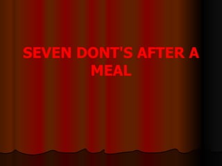 SEVEN DONT'S AFTER A MEAL 