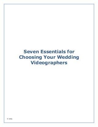 Seven Essentials for
         Choosing Your Wedding
             Videographers




© 2013
 