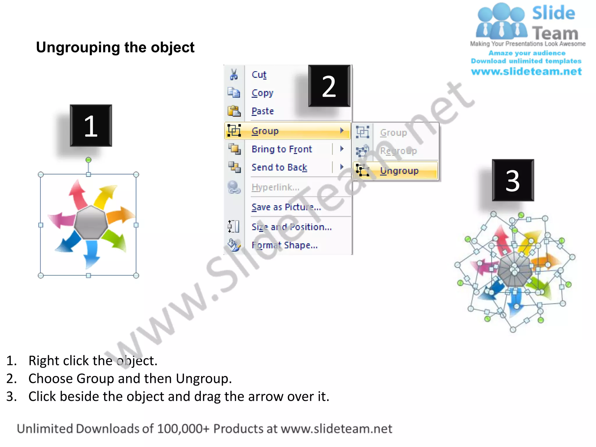 Ungrouping the object

                                                    2
            1
                                                         3




1. Right click the object.
2. Choose Group and then Ungroup.
3. Click beside the object and drag the arrow over it.
 