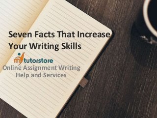 Seven Facts That Increase
Your Writing Skills
Online Assignment Writing
Help and Services
 