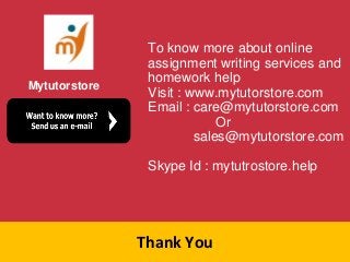 Thank You
To know more about online
assignment writing services and
homework help
Visit : www.mytutorstore.com
Email : care@mytutorstore.com
Or
sales@mytutorstore.com
Skype Id : mytutrostore.help
Mytutorstore
 