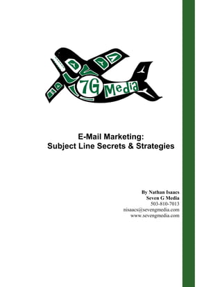 E-Mail Marketing:
Subject Line Secrets & Strategies




                           By Nathan Isaacs
                             Seven G Media
                               503-810-7013
                   nisaacs@sevengmedia.com
                       www.sevengmedia.com
 