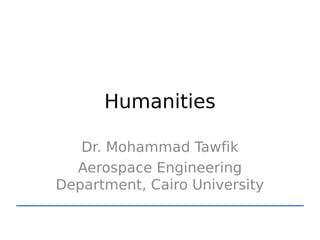 Humanities

   Dr. Mohammad Tawfik
  Aerospace Engineering
Department, Cairo University
 