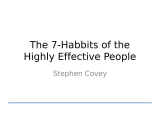 The 7-Habbits of the
Highly Effective People
      Stephen Covey
 