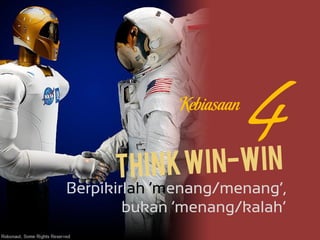 BerpikirlBerpikirlahah ‘m‘menang/menang’,enang/menang’,
bukan ‘menang/kalah’
KebiasaanKebiasaan
 