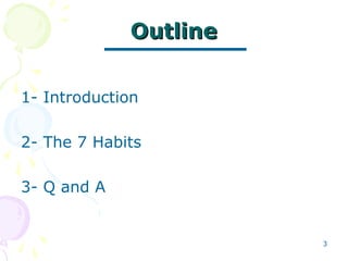 3
OutlineOutline
1- Introduction
2- The 7 Habits
3- Q and A
 