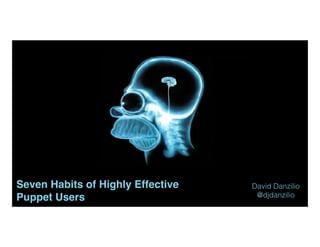 Seven Habits of Highly Effective
Puppet Users
David Danzilio
@djdanzilio
1
 
