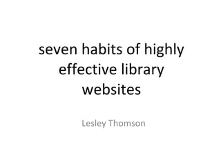 seven habits of highly effective library websites Lesley Thomson 