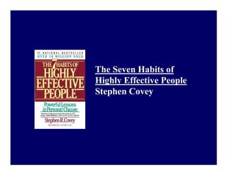 The Seven Habits of
Highly Effective People
Stephen Covey
 