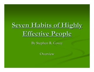 Seven Habits of Highly
   Effective People
      By Stephen R. Covey

           Overview
 