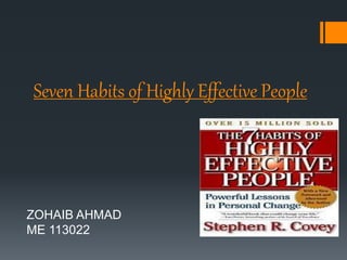 Seven Habits of Highly Effective People
ZOHAIB AHMAD
ME 113022
 