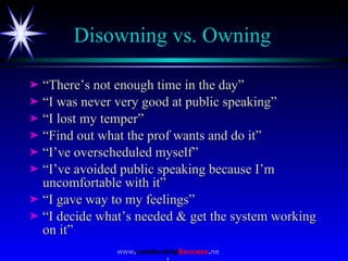 Disowning vs. Owning <ul><li>“ There’s not enough time in the day” </li></ul><ul><li>“ I was never very good at public spe...