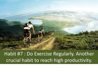 Habit #7 : Do Exercise Regularly. Another
crucial habit to reach high productivity.
 
