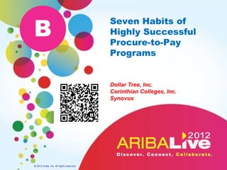 B
                                          Seven Habits of
                                          Highly Successful
                                          Procure-to-Pay
                                          Programs


                                          Dollar Tree, Inc.
                                          Corinthian Colleges, Inc.
                                          Synovus




© 2012 Ariba, Inc. All rights reserved.
 