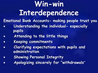 Win-win
Interdependence
Emotional Bank Accounts- making people trust you
 Understanding the individual- especially
pupils...