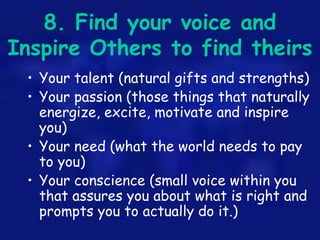 8. Find your voice and
Inspire Others to find theirs
• Your talent (natural gifts and strengths)
• Your passion (those thi...