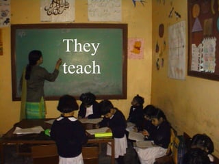 They
teach
 