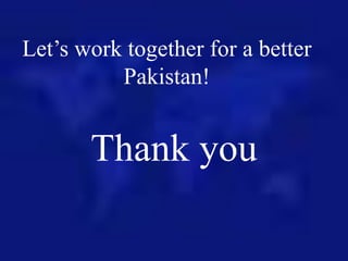 Thank you
Let’s work together for a better
Pakistan!
 
