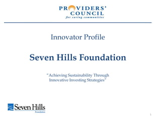 1 Innovator Profile Seven Hills Foundation “Achieving Sustainability Through Innovative Investing Strategies” 