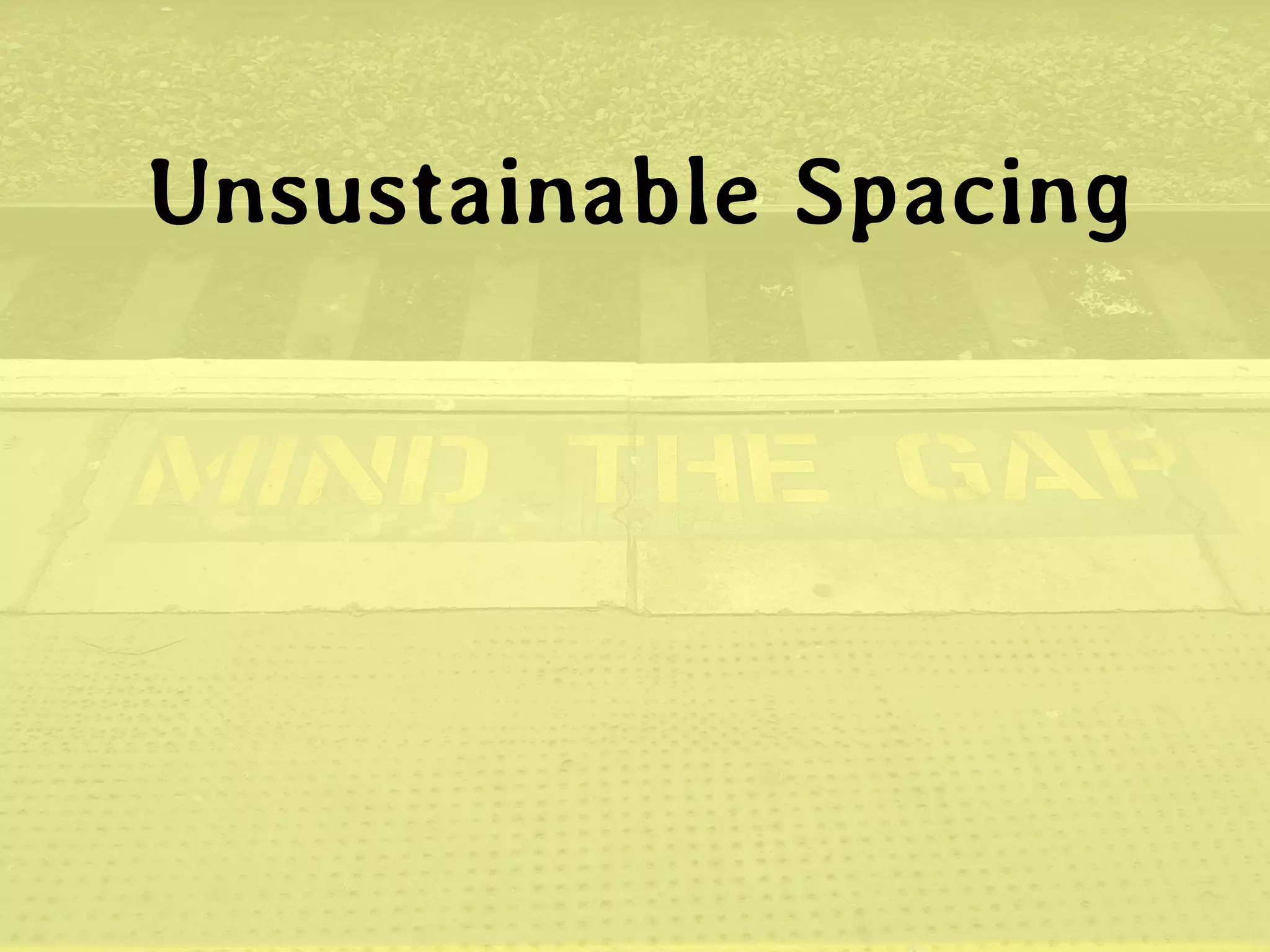 Unsustainable Spacing  