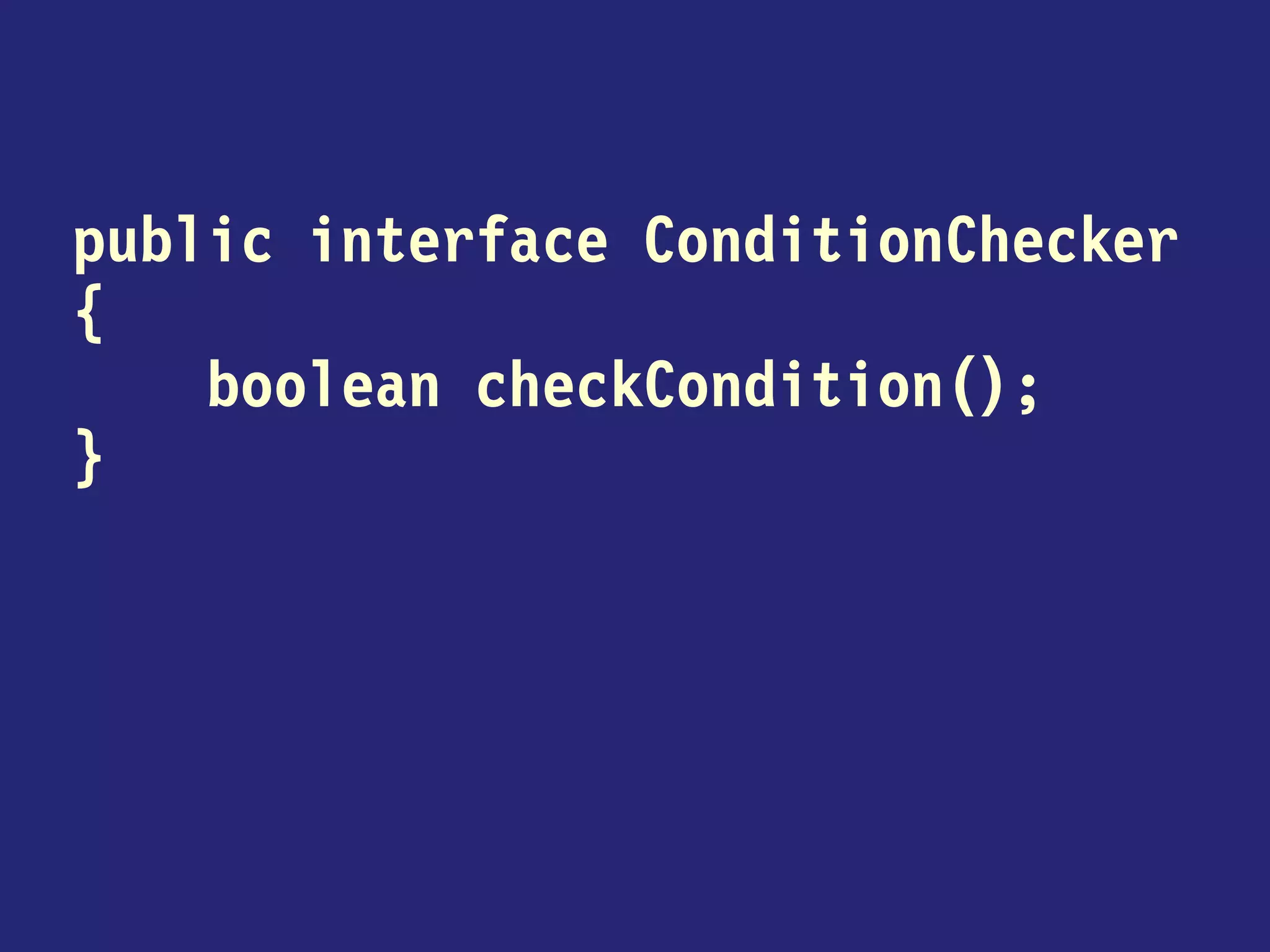public interface ConditionChecker { boolean checkCondition(); }  