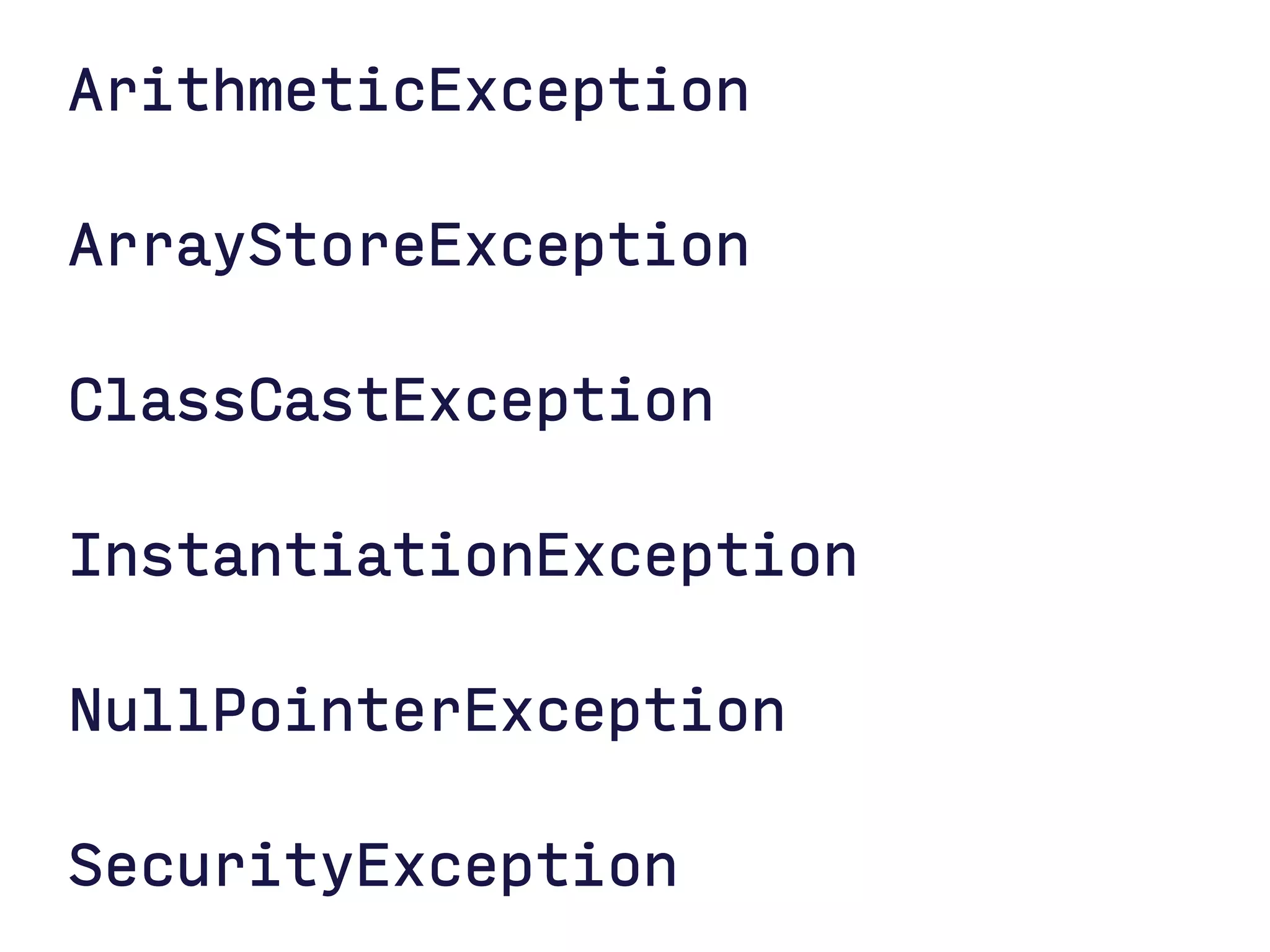 ArithmeticException 
ArrayStoreException 
ClassCastException 
InstantiationException 
NullPointerException 
SecurityException  