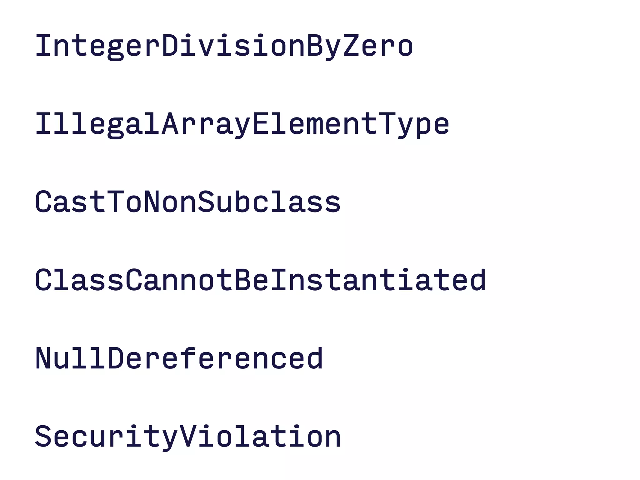 IntegerDivisionByZero IllegalArrayElementType CastToNonSubclass ClassCannotBeInstantiated NullDereferenced SecurityViolation  