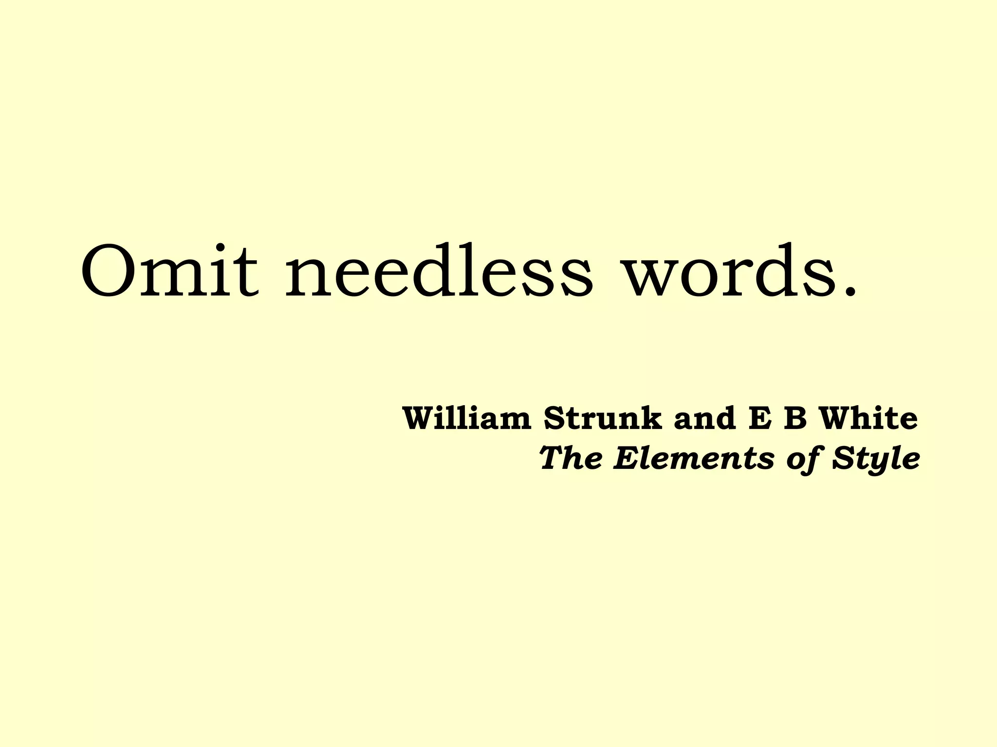 Omit needless words. 
William Strunk and E B White The Elements of Style  