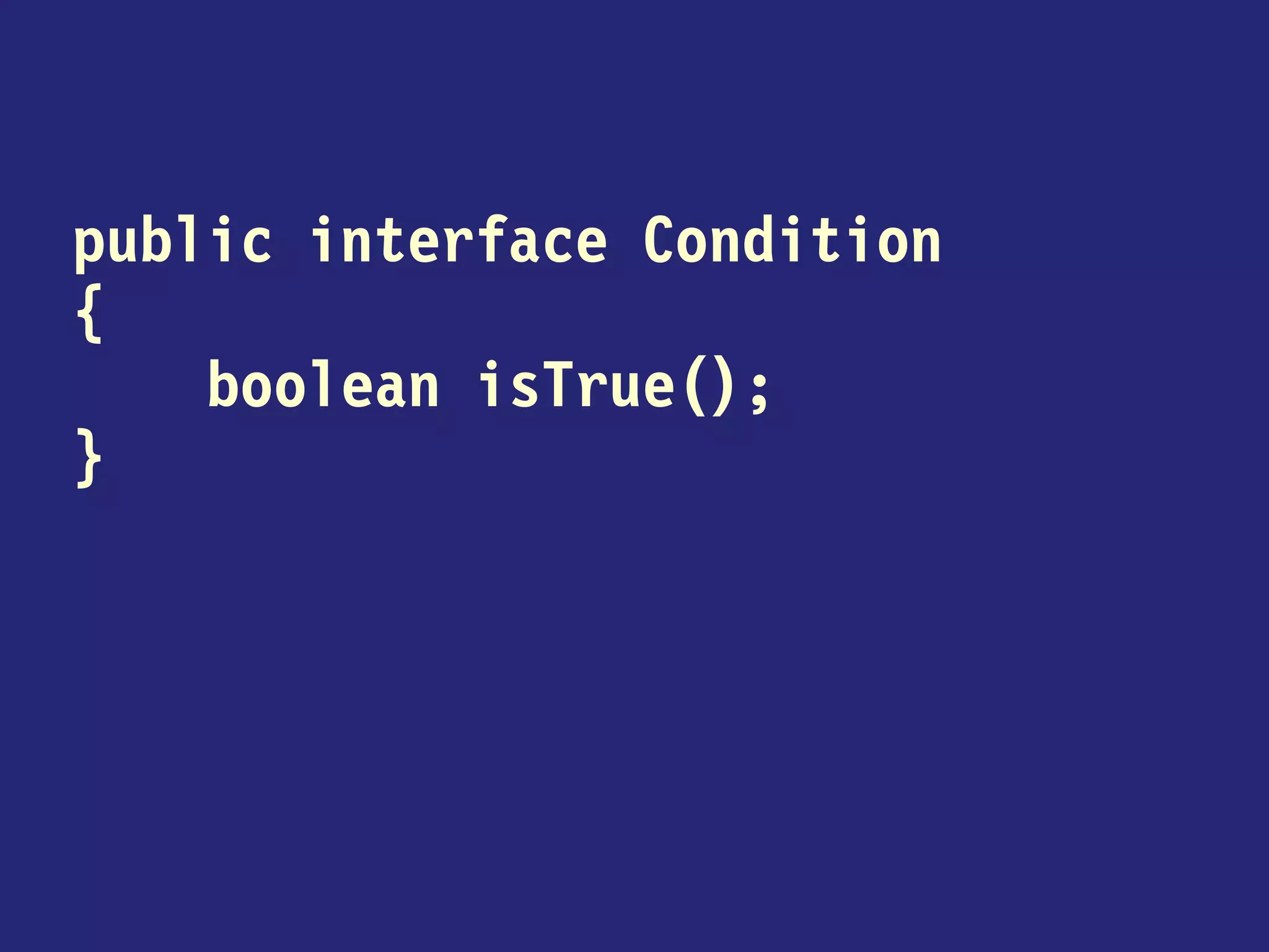 public interface Condition
{
boolean isTrue();
}
 