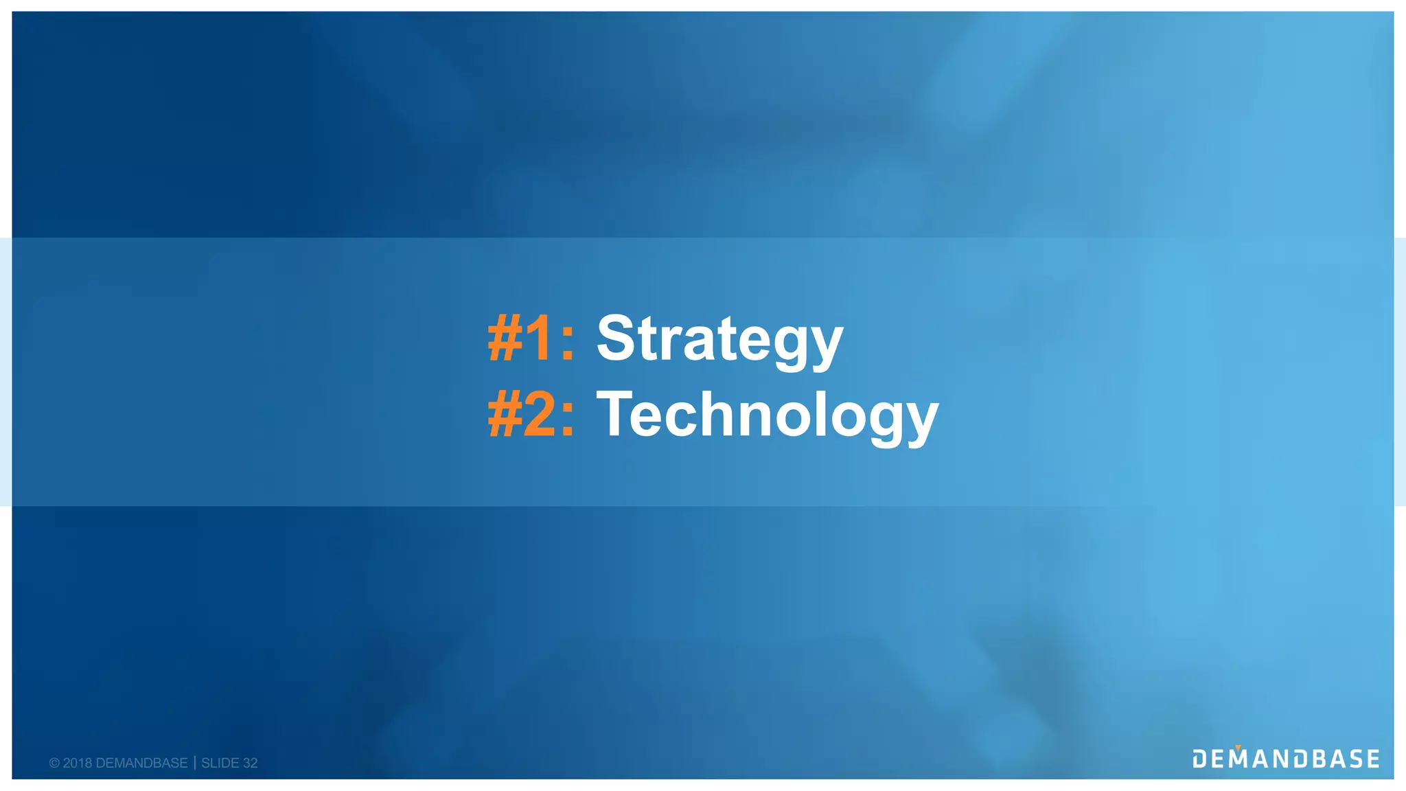 © 2018 DEMANDBASE SLIDE 32
#1: Strategy
#2: Technology
 