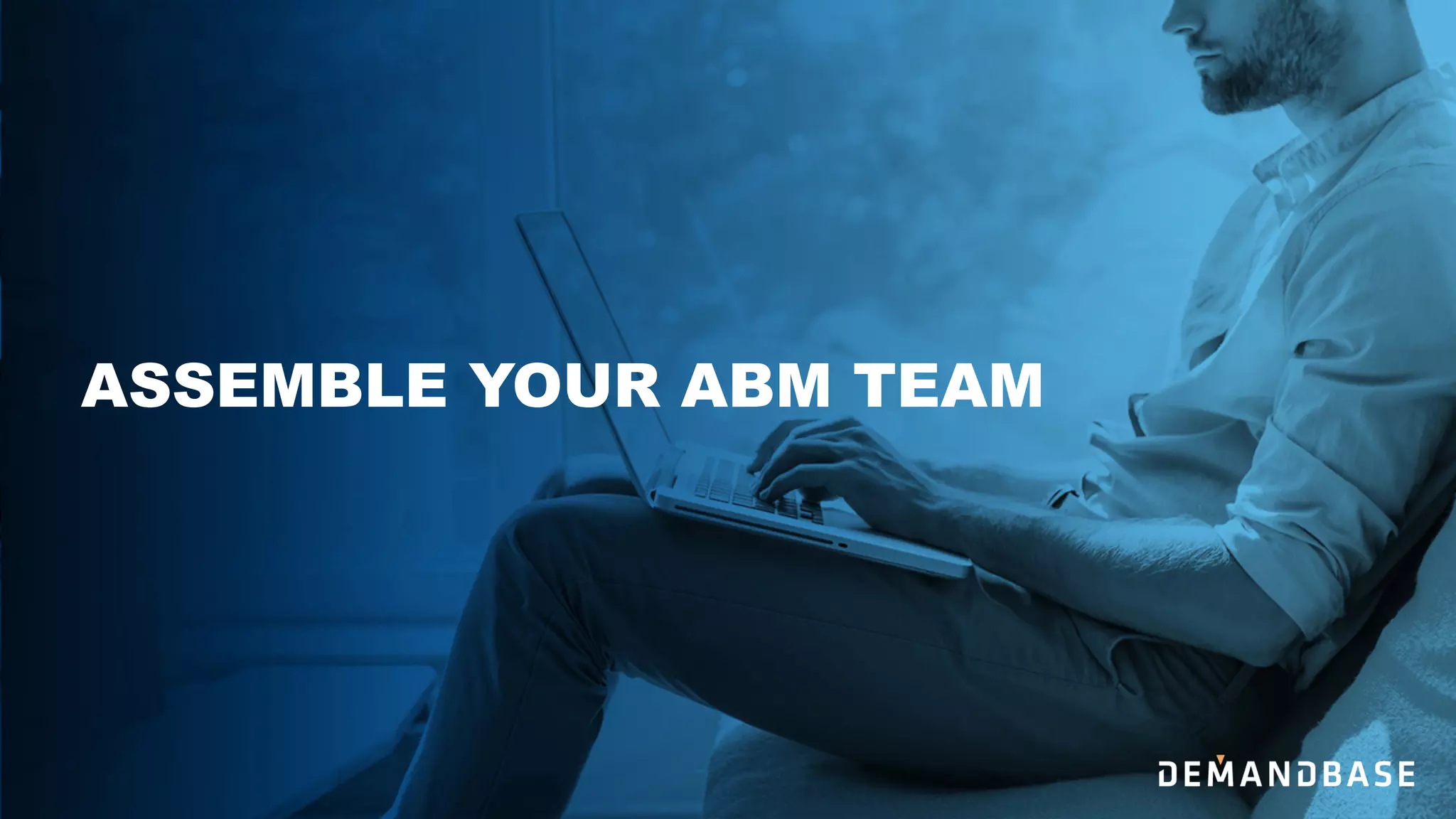 ASSEMBLE YOUR ABM TEAM
 